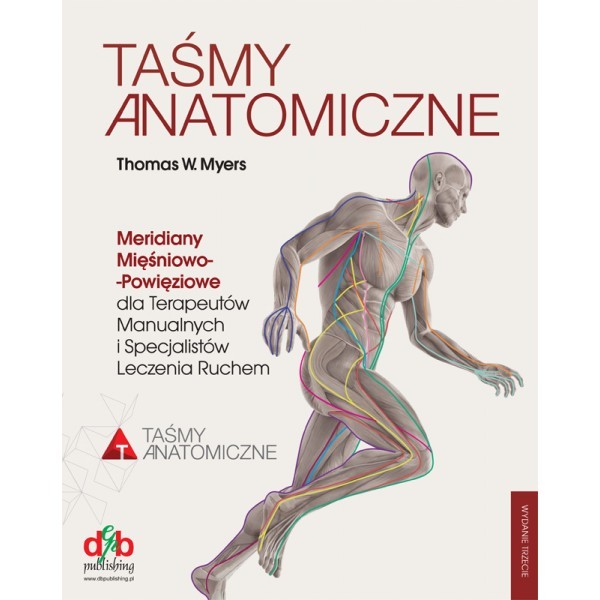„Taśmy anatomiczne. Meridiany mięśniowo-powięziowe dla terapeutów manualnych i&nbsp;specjalistów leczenia ruchem.” Tom Myers