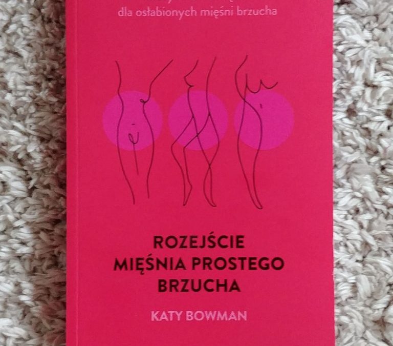 „Rozejście mięśnia prostego brzucha. Holistyczne rozwiązanie dla osłabionych mięśni brzucha” Katy Bowman